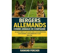 BERGERS ALLEMANDS COMME ANIMAUX DE COMPAGNIE: UN GUIDE COMPLET SUR LEURS SOINS, LEUR ALIMENTATION, LEUR LOGEMENT, LEUR FORMATION ET LEUR BIEN-ÊTRE
