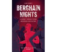 Berghain Nights: A Journey through Techno and Berlin Club Culture by Liam Cagney