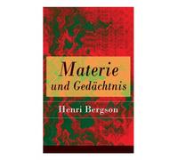 Bergson - Materie und Gedchtnis Eine Abhandlung ber die Beziehung z - E555z