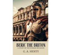 Beric the Briton: A Story of the Roman Invasion