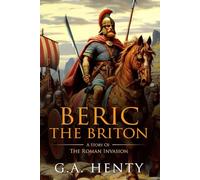 Beric the Briton: A Story Of The Roman Invasion : Complete with Classic illustrations and Annotation