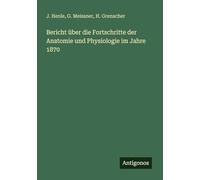 Bericht über die Fortschritte der Anatomie und Physiologie im Jahre 1870