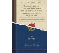 Report on Berlin Municipal Admin 1895–1900 Vol 1 – With Illustrations & Map – Classic Reprint