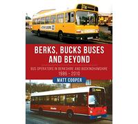 Berks, Bucks Buses and Beyond: Bus Operators in Berkshire and Buckinghamshire 1986-2010