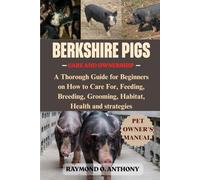 BERKSHIRE PIGS: A Thorough Guide for Beginners on How to Care For, Feeding, Breeding, Grooming, Habitat, Health and strategies