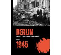 Berlin 1945: The Collapse of the Third Reich (History)