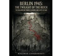 Berlin:1945 Twilight of the Reich: The Collapse of Power, Illusion, and a City at War: A gripping, meticulously researched World War II account of ... final days. (Real Cases That Still Haunt Us)