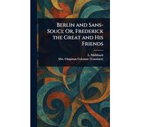Berlin and Sans-Souci; Or, Frederick the Great and His Friends