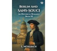 Berlin And Sans-SouciOr, Frederick The Great And His Friends An Historical Romance Book III (Edition1)