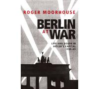 Berlin at War: Life and Death in Hitler's Capital, 1939-45