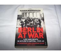 Berlin at War: Life and Death in Hitler's Capital, 1939-45 by Moorhouse, Roger (August 4, 2011) Paperback