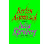 Berlin Atomized : A Novel