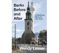 Berlin Before and After: A Cautionary Mirror for Our Times
