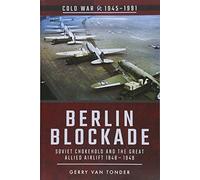 Berlin Blockade: Soviet Chokehold and the Great Allied Airlift 1948-1949 (Cold War 1945-1991)