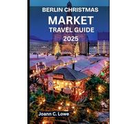 BERLIN CHRISTMAS MARKET TRAVEL GUIDE 2025: Experiences Designed for Families, Couples, and Solo Adventurers