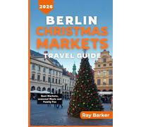 BERLIN CHRISTMAS MARKETS TRAVEL GUIDE 2026: A Complete Guide to Best Holiday Markets, Seasonal Treats, and Winter Experiences in Germany Capital (TerraVista Travels)