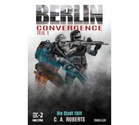 Berlin Convergence Teil 1 - Die Stadt fällt: Ein Veteranenroman (Die Kris Jäger Veteranen-Romane)