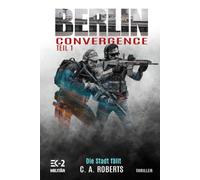 Berlin Convergence Teil 1 - Die Stadt fällt: Ein Veteranenroman (Die Kris Jäger Veteranen-Romane)