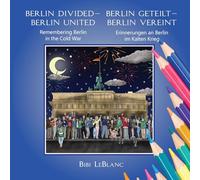 Berlin Divided - Berlin United: Remembering Berlin in the Cold War Berlin Geteilt - Berlin Vereint: Erinnerungen an Berlin im Kalten Krieg