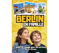 BERLIN EN FAMILLE. Guide de voyage pour les enfants de 6 à 10 ans