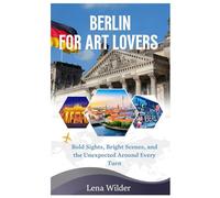 BERLIN FOR ART LOVERS 2025-2026: Bold Sights, Bright Scenes and the Unexpected Around Every Turn