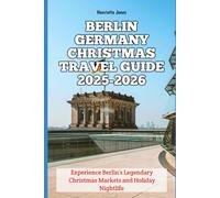 Berlin Germany Christmas Travel Guide 2025-2026: Experience Berlin’s Legendary Christmas Markets and Holiday Nightlife (Christmas and Winter Travel Guide 2025 - 2026)