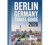 BERLIN GERMANY TRAVEL GUIDE 2026: A Comprehensive Guide with Itineraries, Local Tips, Hidden Attractions, and Budget Travel Insights for 2026