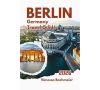 Berlin Germany Travel Guide 2026: Maps, itineraries, local street food, film festival, family friendly tips, museums, art & culture, markets, and parks (Explore the World Tours and adventure books)