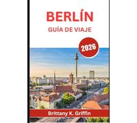 BERLÍN GUÍA DE VIAJE 2026: Donde la historia se encuentra con la rebelión y cada calle cuenta una historia