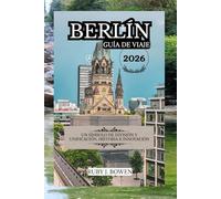 BERLÍN GUÍA DE VIAJE 2026: UN SÍMBOLO DE DIVISIÓN Y UNIFICACIÓN, HISTORIA E INNOVACIÓN