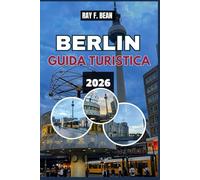 BERLIN GUIDA TURISTICA 2026: Un compagno di viaggio completo per esplorare la cultura, i monumenti, i quartieri, la vita notturna e le delizie culinarie di Berlino