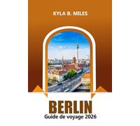 Berlin Guide de voyage 2026: Découvrez les monuments historiques de l'Allemagne, sa culture dynamique et des conseils pratiques pour une aventure européenne