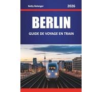 BERLIN GUIDE DE VOYAGE EN TRAIN 2026: Explorez des itinéraires panoramiques, des stations historiques, des itinéraires, des expériences locales à travers les quartiers et les voyages panoramiques