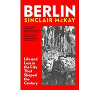 Berlin: Life and Loss in the City That Shaped the Century