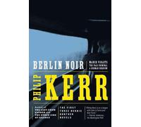 Berlin Noir: March Violets / The Pale Criminal / German Requiem by Philip Kerr (