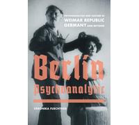 Berlin Psychoanalytic: Psychoanalysis and Culture in Weimar Republic Germany and Beyond (Weimar & Now: German Cultural Criticism): 43