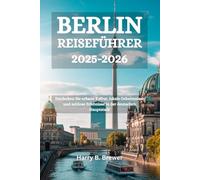 BERLIN REISEFÜHRER 2025-2026: Entdecken Sie urbane Kultur, lokale Geheimnisse und zeitlose Erlebnisse in der deutschen Hauptstadt