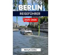 BERLIN REISEFÜHRER 2025-2026: Tipps für Erstbesucher und wiederkehrende Einheimische