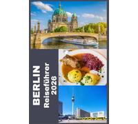 BERLIN Reiseführer 2026: Entdecke das Beste von Berlin: Praktische Tipps, Insider-Highlights und alles, was du für 2026 brauchst