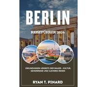 Berlin Reiseführer 2026: Erkundungen jenseits der Mauer - Kultur, Geheimnisse und cleveres Reisen