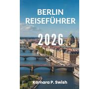 BERLIN REISEFÜHRER 2026: „Hauptstadt des Coolen: Entdecken Sie das Herz Deutschlands“