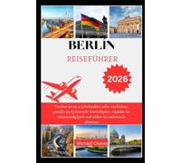 BERLIN REISEFÜHRER 2026: Tauchen Sie ein in Jahrhunderte voller Geschichten, genießen Sie kulinarische Köstlichkeiten, erkunden Sie ... und erleben Sie authentische Abenteuer