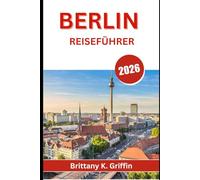 BERLIN REISEFÜHRER 2026: Wo Geschichte auf Rebellion trifft und jede Straße eine Geschichte erzählt