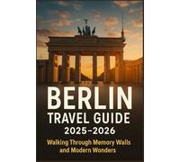 Berlin Travel Guide 2025-2026: Walking Through Memory Walls and Modern Wonders