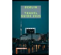 BERLIN TRAVEL GUIDE 2025 (Destination 2025: Where to Go, What to See)