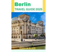 BERLIN TRAVEL GUIDE 2025: Discover the colorful heart of Germany; the iconic Brandenburg Gate to the ancient Wall.