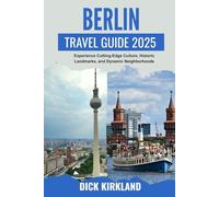BERLIN TRAVEL GUIDE 2025: Experience Cutting-Edge Culture, Historic Landmarks, and Dynamic Neighborhoods in Germany’s Capital with Smart Routes and Insider Advice