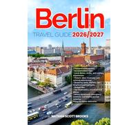 BERLIN TRAVEL GUIDE 2026/2027: Discover BERLIN from arrival to departure with a well-detailed guide that helps you see more in half the time through ... advice, budget guidance, and top attractions