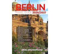 BERLIN TRAVEL GUIDE 2026/2027: The Only Guide You’ll Need for an unforgettable Trip: Local Recommendation, Hidden Gems, Insider Tips and Must-See Attractions