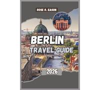 BERLIN TRAVEL GUIDE 2026: A Complete Traveler’s Guide to History, Culture & Hidden Gems in Germany’s Capital